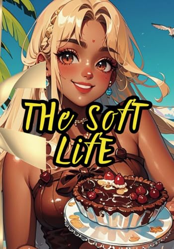 The Soft Life: A Journey to Elegance, Ease, and Abundance: Manifesting Beauty, Wellness, and Divine Luxury in Every Aspect of Life cover image